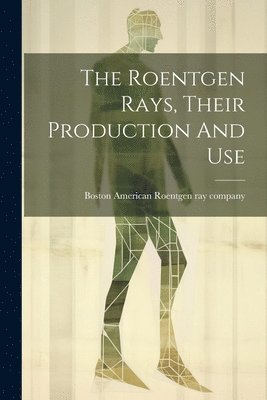 Roentgen Rays, Their Production And Use