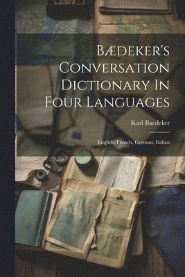 Bædeker's Conversation Dictionary In Four Languages