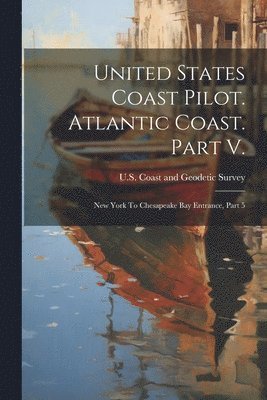 United States Coast Pilot. Atlantic Coast. Part V.