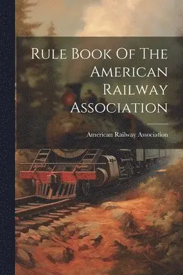 American Railway Association - Rule Book Of The American Railway Association, Häftad. Tillgänglighet: Lägg i varukorg