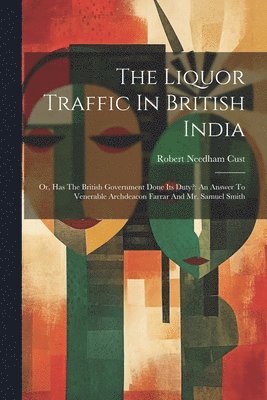 Robert Needham Cust - Liquor Traffic In British India, Häftad