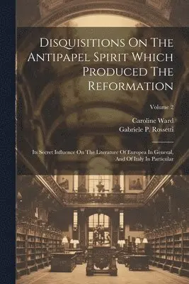 Gabriele P Rossetti, Caroline Ward - Disquisitions On The Antipapel Spirit Which Produced The Reformation, Häftad. Tillgänglighet: Lägg i varukorg