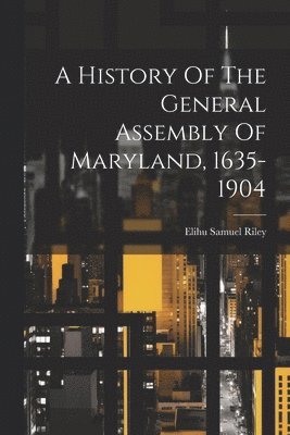 Elihu Samuel Riley - History Of The General Assembly Of Maryland, 1635-1904, Häftad. Tillgänglighet: Lägg i varukorg