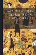 Caract�ristiques Des Saints Dans L'art Populaire; Volume 1