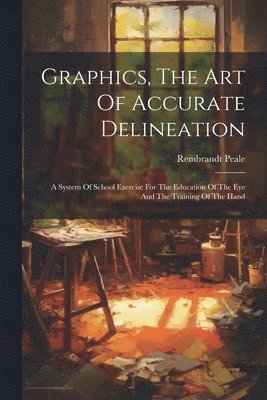 Rembrandt Peale - Graphics, The Art Of Accurate Delineation, Häftad. Tillgänglighet: Lägg i varukorg