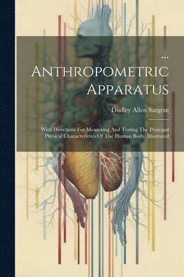 Dudley Allen Sargent - ... Anthropometric Apparatus, Häftad. Tillgänglighet: Lägg i varukorg
