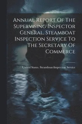 United States Steamboat-Inspection S - Annual Report Of The Supervising Inspector General, Steamboat Inspection Service To The Secretary Of Commerce, Häftad. Tillgänglighet: Lägg i varukorg