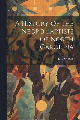 J A Whitted - History Of The Negro Baptists Of North Carolina, Häftad. Tillgänglighet: Lägg i varukorg