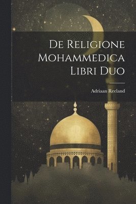 Adriaan Reeland - De Religione Mohammedica Libri Duo, Häftad