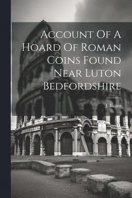 J Evans (Esq ) - Account Of A Hoard Of Roman Coins Found Near Luton Bedfordshire, Häftad. Tillgänglighet: Lägg i varukorg
