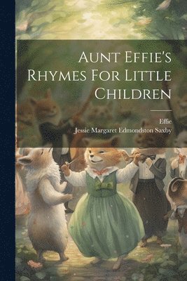Effie (Aunt), Jessie Margaret Edmondston Saxby - Aunt Effie's Rhymes For Little Children, Häftad. Tillgänglighet: Lägg i varukorg