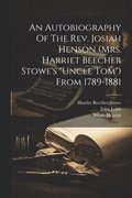 Autobiography Of The Rev. Josiah Henson (mrs. Harriet Beecher Stowe's "uncle Tom") From 1789-1881