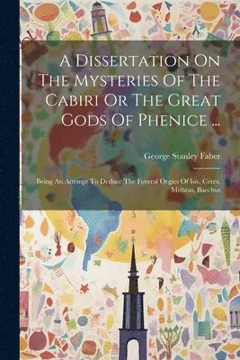 George Stanley Faber - Dissertation On The Mysteries Of The Cabiri Or The Great Gods Of Phenice ..., Häftad. Tillgänglighet: Lägg i varukorg
