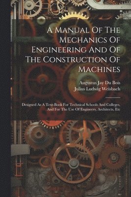 Julius Ludwig Weisbach, Augustus Jay Du Bois - Manual Of The Mechanics Of Engineering And Of The Construction Of Machines, Häftad. Tillgänglighet: Lägg i varukorg