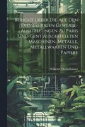 Bericht ueber die auf den Diessj�hrigen Gewerbe-Ausstellungen zu Paris und Gent ausgestellten Maschinen, Metalle, Metallwaaren und Papiere