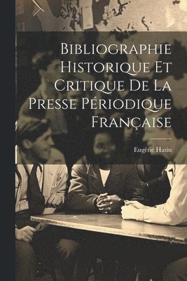 Eugène Hatin - Bibliographie Historique Et Critique De La Presse Périodique Française, Häftad