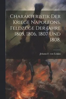 Charakteristik der Kriege Napoleons. Feldzüge der Jahre 1805, 1806, 1807 und 1808.