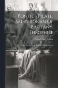 Pontius Pilate, Saint Ronan Of Brittany, Th�ophile; Three Plays In Verse By Henry Copley Greene