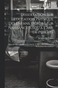 Dissertation Sur L'education Physique Des Enfans, Depuis Leur Naissance Jusqu'à L'âge De Puberté
