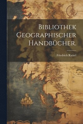 Friedrich Ratzel - Bibliothek geographischer Handbücher., Häftad