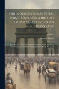 Grundeigentumsverhltnisse und Brgerrecht im mittelalterlichen Konstanz; eine rechts- und verfassungsgeschichtliche Studie mit einem Urkundenbuche und einer topographischen Karte. Bd. 1, Th. 1, an...