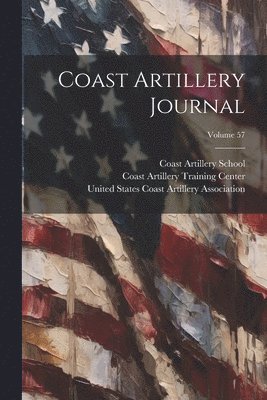 Coast Artillery Training Center (U S, Coast Artillery School (U S, United States Army Coast Artillery - Coast Artillery Journal; Volume 57, Häftad