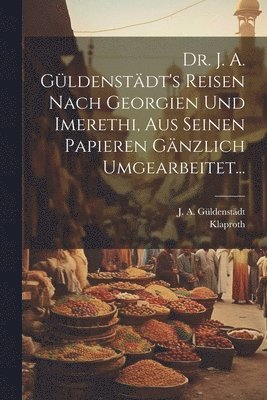 J A Güldenstädt, Klaproth - Dr. J. A. Güldenstädt's Reisen Nach Georgien Und Imerethi, Aus Seinen Papieren Gänzlich Umgearbeitet..., Häftad