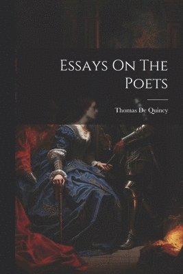 Thomas de Quincy - Essays On The Poets, Häftad. Tillgänglighet: Lägg i varukorg
