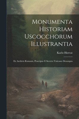 Horvat Karlo 1874-1920 - Monumenta Historiam Uscocchorum Illustrantia, Häftad