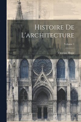 Thomas Hope - Histoire De L'architecture; Volume 1, Häftad
