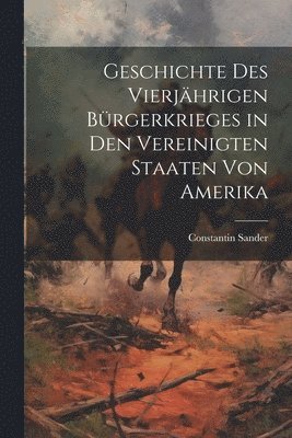 Constantin Sander - Geschichte des vierjährigen Bürgerkrieges in den Vereinigten Staaten von Amerika, Häftad