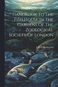Handbook To The Fish House In The Gardens Of The Zoological Society Of London