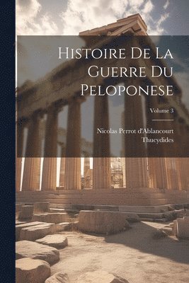 Thucydides, Nicolas Perrot D'Ablancourt - Histoire De La Guerre Du Peloponese; Volume 3, Häftad