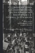 Briefe Auf Seinen Auslndischen Reisen An Den Kniglichen Bibliothekar C. C. Gjrwell In Stockholm
