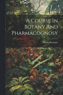 Henry Kraemer - Course In Botany And Pharmacognosy, Häftad. Tillgänglighet: Lägg i varukorg