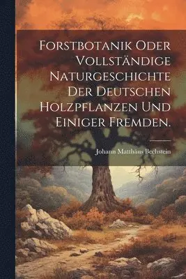 Johann Matthäus Bechstein - Forstbotanik oder vollständige Naturgeschichte der deutschen Holzpflanzen und einiger fremden., Häftad. Tillgänglighet: Lägg i varukorg