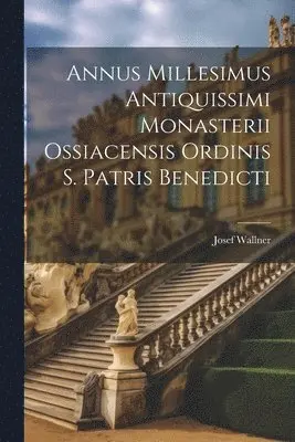 Josef Wallner - Annus Millesimus Antiquissimi Monasterii Ossiacensis Ordinis S. Patris Benedicti, Häftad. Tillgänglighet: Lägg i varukorg