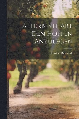 Christian Reichardt - Allerbeste Art Den Hopfen Anzulegen, Häftad