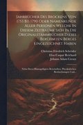 Jahrbcher Des Brockens Von 1753 Bis 1790 Oder Namenkunde Aller Personen Welche In Diesem Zeitraume Sich In Die Originalstammbcher Dieses Berhmten Berges Eingezeichnet Haben