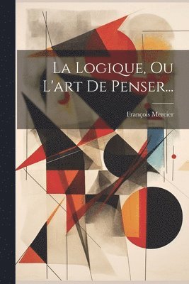 François Mercier - Logique, Ou L'art De Penser..., Häftad