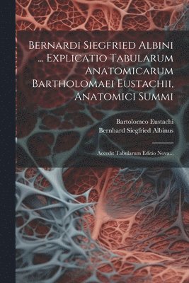 Bernhard Siegfried Albinus, Bartolomeo Eustachi - Bernardi Siegfried Albini ... Explicatio Tabularum Anatomicarum Bartholomaei Eustachii, Anatomici Summi, Häftad. Tillgänglighet: Lägg i varukorg