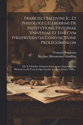 François Baudouin, Nicolaus Hieronymus Gundling - Francisci Baldvini Jc. Et Philologi Celeberrimi De Institvtione Historiae Vniversae Et Eivs Cvm Ivrisprvdentia Conivnctione Prolegomen¿on, Häftad. Tillgänglighet: Lägg i varukorg