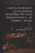 Capita Deorum Et Illustrium Hominum, Nec Non Hieroglyphica ... In Gemmis ... Incisa