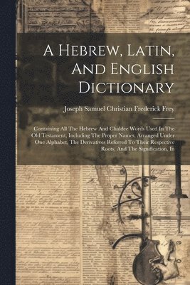 Joseph Samuel Christian Frederick Frey - Hebrew, Latin, And English Dictionary, Häftad. Tillgänglighet: Lägg i varukorg