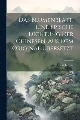 Heinrich Kurz - Blumenblatt, eine epische Dichtung der Chinesen, aus dem Original übersetzt, Häftad. Tillgänglighet: Lägg i varukorg