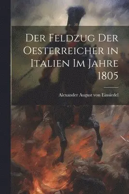 Feldzug der Oesterreicher in Italien im Jahre 1805