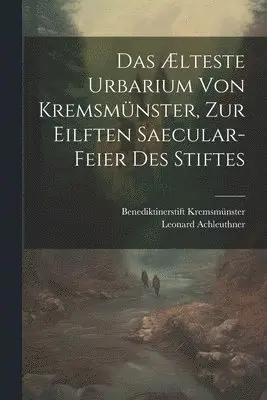 Leonard Achleuthner, Benediktinerstift Kremsmünster - Ælteste Urbarium von Kremsmünster, zur eilften Saecular-Feier des Stiftes, Häftad. Tillgänglighet: Lägg i varukorg
