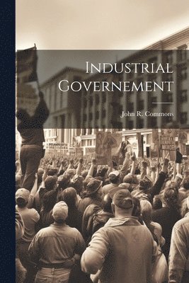 John R Commons - Industrial Governement, Häftad