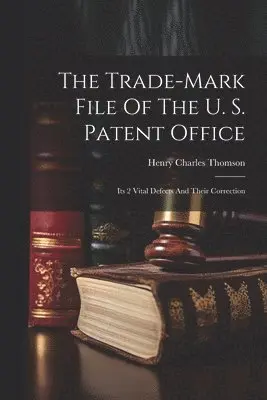 Trade-mark File Of The U. S. Patent Office; Its 2 Vital Defects And Their Correction