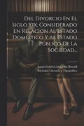 Del Divorcio En El Siglo Xix, Considerado En Relacin Al Estado Domstico Y Al Estado Pblico De La Sociedad...